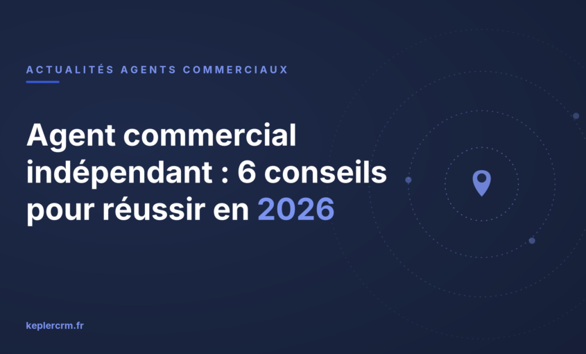 Agent commercial indépendant : 6 conseils pour réussir en 2026