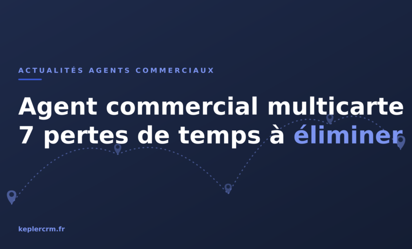 Agent commercial multicarte : 7 pertes de temps à éliminer