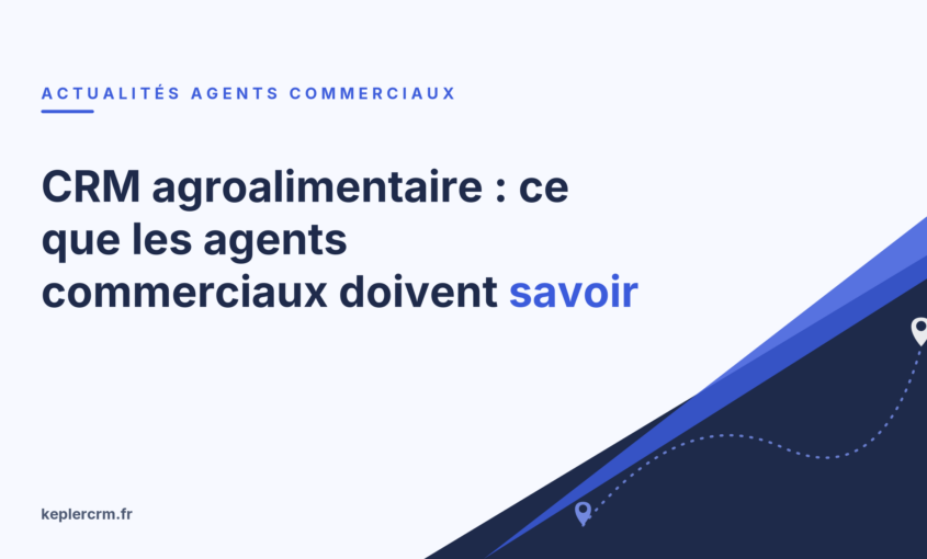 CRM agroalimentaire : ce que les agents commerciaux doivent savoir