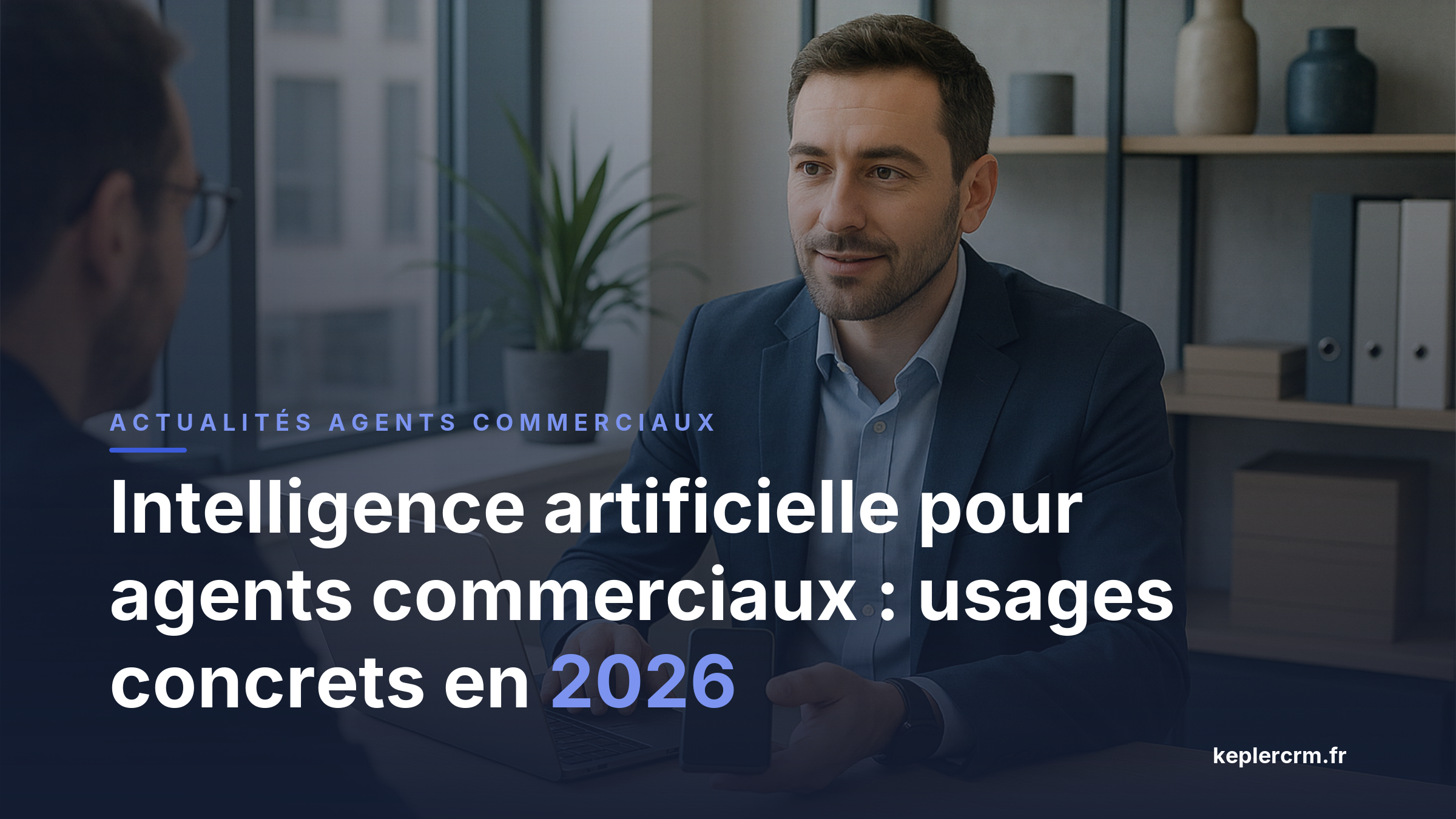 Intelligence artificielle pour agents commerciaux : usages concrets en 2026